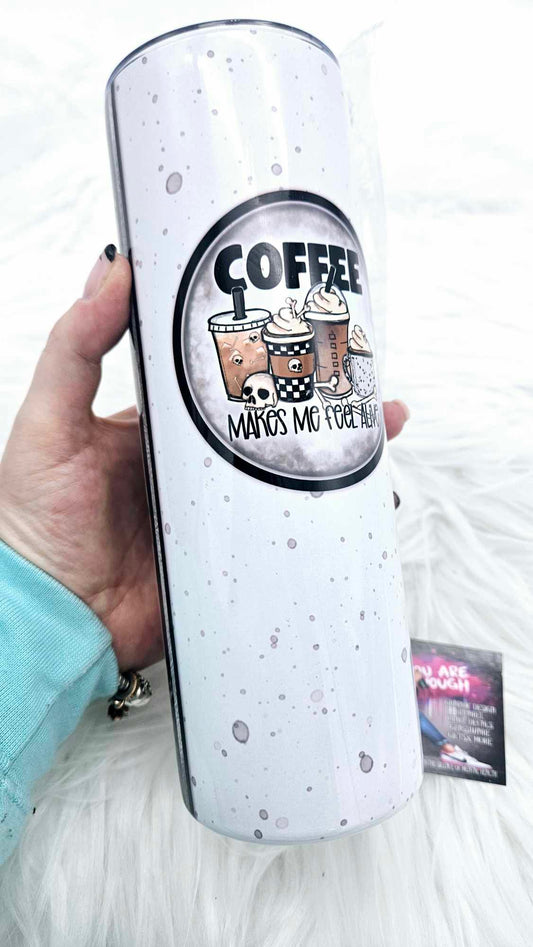 COFFEE MAKES ME FEEL ALIVE